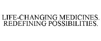 LIFE-CHANGING MEDICINES. REDEFINING POSSIBILITIES.