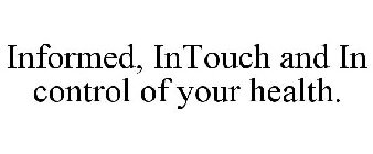 INFORMED, INTOUCH AND IN CONTROL OF YOUR HEALTH.