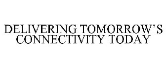 DELIVERING TOMORROW'S CONNECTIVITY TODAY