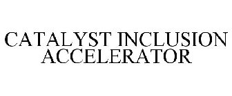 CATALYST INCLUSION ACCELERATOR