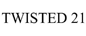 TWISTED 21