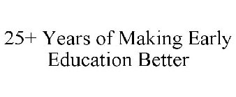 25+ YEARS OF MAKING EARLY EDUCATION BETTER