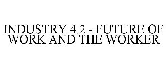 INDUSTRY 4.2 - FUTURE OF WORK AND THE WORKER