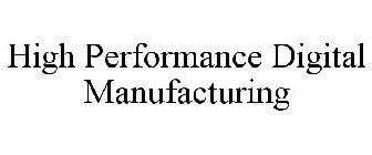 HIGH PERFORMANCE DIGITAL MANUFACTURING