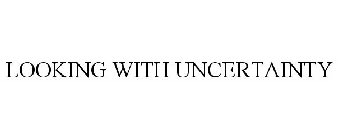 LOOKING WITH UNCERTAINTY