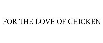 FOR THE LOVE OF CHICKEN