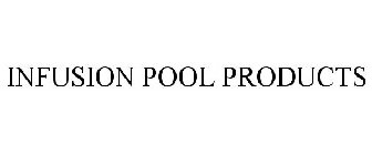 INFUSION POOL PRODUCTS