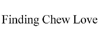 FINDING CHEW LOVE