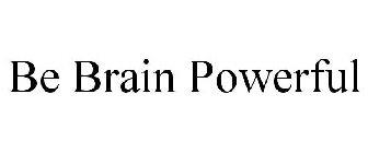 BE BRAIN POWERFUL