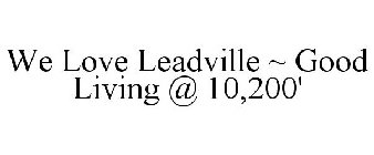 WE LOVE LEADVILLE ~ GOOD LIVING @ 10,200'