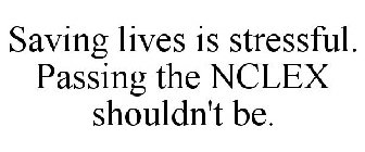 SAVING LIVES IS STRESSFUL. PASSING THE NCLEX SHOULDN'T BE.