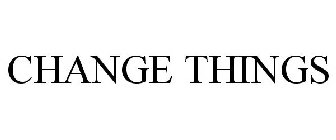 CHANGE THINGS