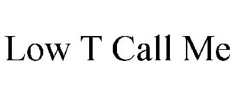 LOW T CALL ME