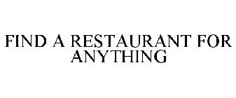 FIND A RESTAURANT FOR ANYTHING