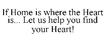 IF HOME IS WHERE THE HEART IS... LET US HELP YOU FIND YOUR HEART!