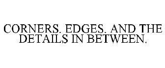 CORNERS. EDGES. AND THE DETAILS IN BETWEEN.