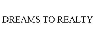 DREAMS TO REALTY