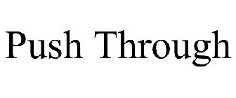 PUSH THROUGH