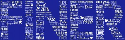 ARIZONA, PEARL, VIOLA, MYRTLE, FANNIE, FINER, ZETA, 1920, HOWARD, DOVE, ZEAL, ILLUSTRIOUS, SERVICE, SISTERHOOD, SCHOLARSHIP, CONSTITUTIONALLY BOUND, ROYAL BLUE, WHITE, WHITE ROSE, SISTERLY LOVE, JANUA