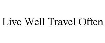 LIVE WELL, TRAVEL OFTEN