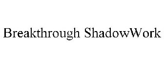 BREAKTHROUGH SHADOWWORK