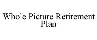 WHOLE PICTURE RETIREMENT PLAN