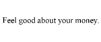 FEEL GOOD ABOUT YOUR MONEY.