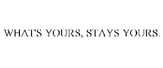 WHAT'S YOURS, STAYS YOURS.