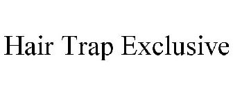 HAIR TRAP EXCLUSIVE