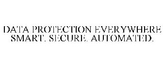 DATA PROTECTION EVERYWHERE SMART. SECURE. AUTOMATED.