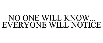 NO ONE WILL KNOW... EVERYONE WILL NOTICE