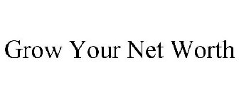 GROW YOUR NET WORTH