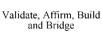 VALIDATE, AFFIRM, BUILD AND BRIDGE