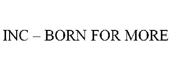 INC - BORN FOR MORE