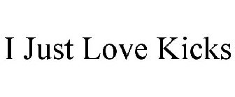 I JUST LOVE KICKS