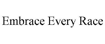 EMBRACE EVERY RACE