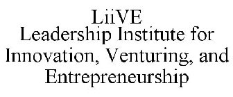 LIIVE LEADERSHIP INSTITUTE FOR INNOVATION, VENTURING, AND ENTREPRENEURSHIP
