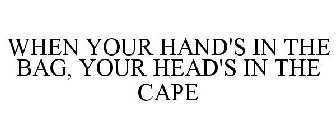 WHEN YOUR HAND'S IN THE BAG, YOUR HEAD'S IN THE CAPE