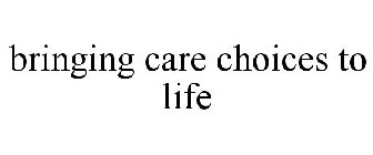BRINGING CARE CHOICES TO LIFE
