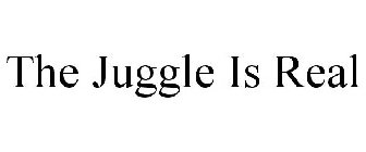 THE JUGGLE IS REAL