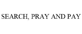 SEARCH, PRAY AND PAY