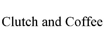 CLUTCH AND COFFEE