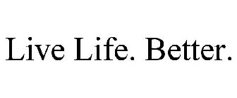 LIVE LIFE. BETTER.