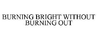 BURNING BRIGHT WITHOUT BURNING OUT