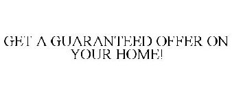 GET A GUARANTEED OFFER ON YOUR HOME!