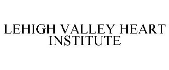 LEHIGH VALLEY HEART INSTITUTE