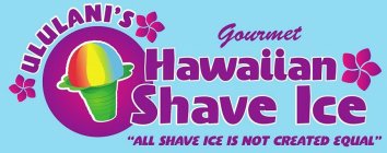 ULULANI'S GOURMET HAWAIIAN SHAVE ICE 