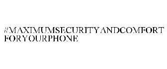 #MAXIMUMSECURITYANDCOMFORTFORYOURPHONE