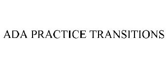 ADA PRACTICE TRANSITIONS