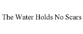 THE WATER HOLDS NO SCARS